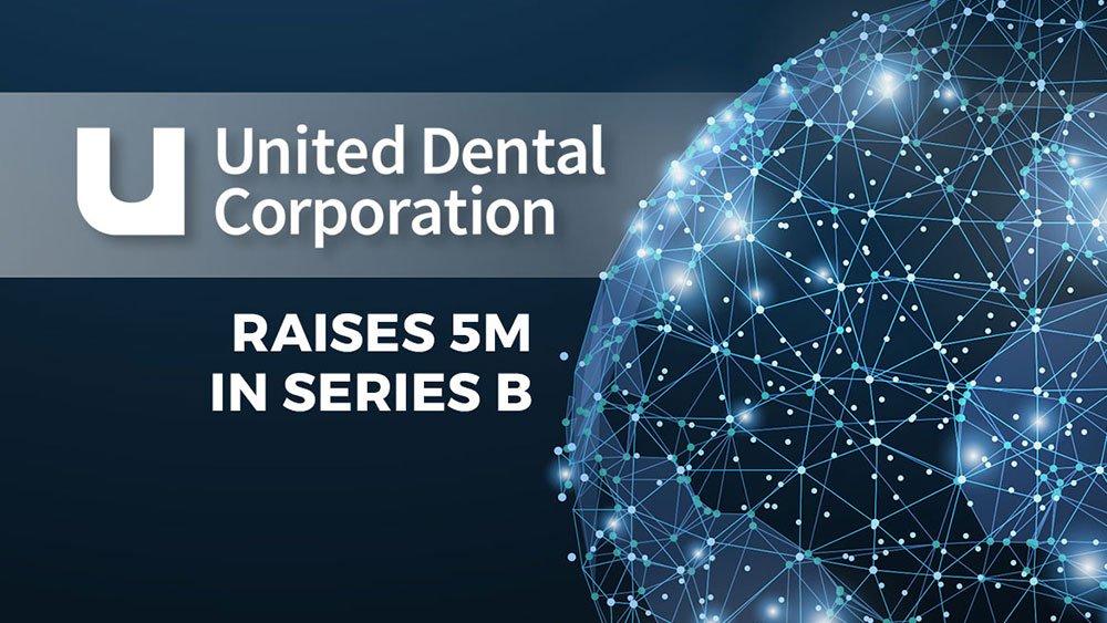 United Dental Corporation Raises 5 Million Series B Round United Dental Corporation